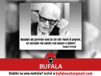 BUFALA ! PERTINI: “Quando un governo non fa ciò che vuole il popolo, va cacciato anche con mazze e pietre”